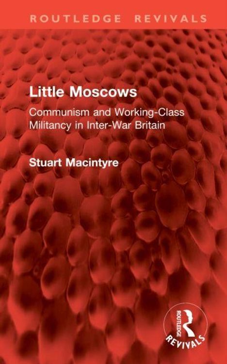 Titel: "Little Moscows". Untertitel: "Communism and Working-Class Militancy in Inter-War Britain". Autor: Stuart Macintyre. Hintergrund: rot-texturiert.