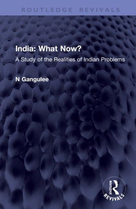 "India: What Now? A Study of the Realities of Indian Problems. N Gangulee." Bläulich-strukturierte Oberfläche, Logo unten rechts.