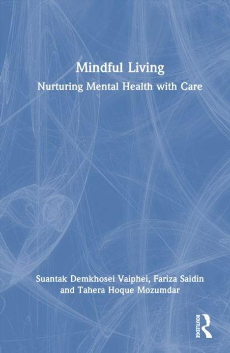 "Mindful Living: Nurturing Mental Health with Care" von Suantak Demkhosei Vaiphei, Fariza Saidin, Tahera Hoque Mozumdar.
