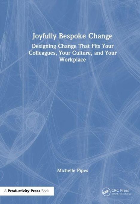 "Joyfully Bespoke Change" steht groß oben, mit Untertitel zur Gestaltung von Veränderungen. Unten: Michelle Pipes, CRC Press.