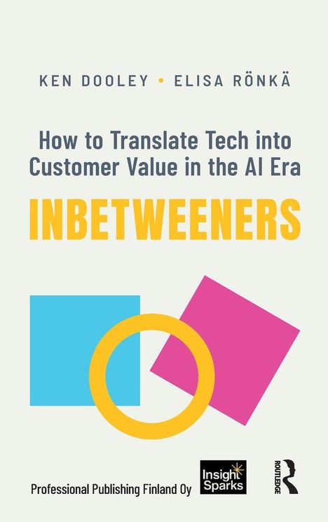 Text zuerst: Ken Dooley, Elisa Rönkä, How to Translate Tech into Customer Value in the AI Era, INBETWEENERS. Geometrische Formen.