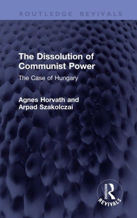 Titel: "The Dissolution of Communist Power: The Case of Hungary" von Agnes Horvath und Arpad Szakolczai. Hintergrund: Dunkle, strukturierte Oberfläche.