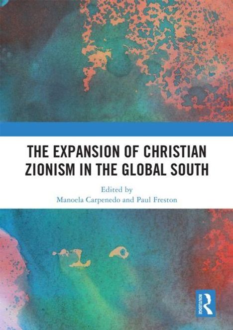 "THE EXPANSION OF CHRISTIAN ZIONISM IN THE GLOBAL SOUTH", herausgegeben von Manoela Carpenedo und Paul Freston. Abstraktes Cover.