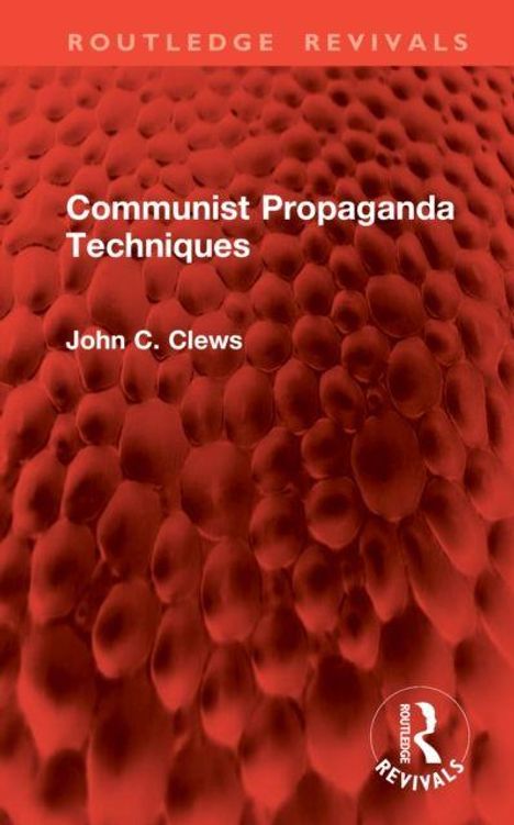 "Communist Propaganda Techniques" von John C. Clews. Rotes, strukturiertes Muster mit "Routledge Revivals" Logo.