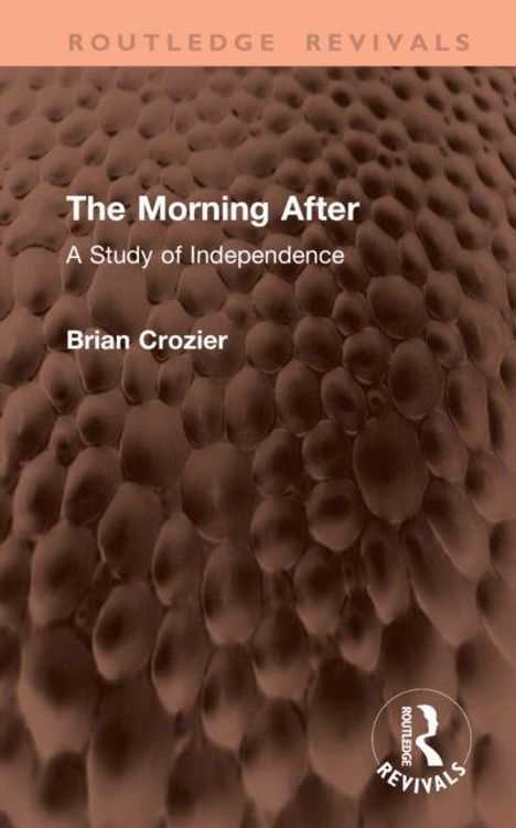 Oben steht "ROUTLEDGE REVIVALS". Titel: "The Morning After: A Study of Independence", Autor: Brian Crozier. Texturhintergrund.