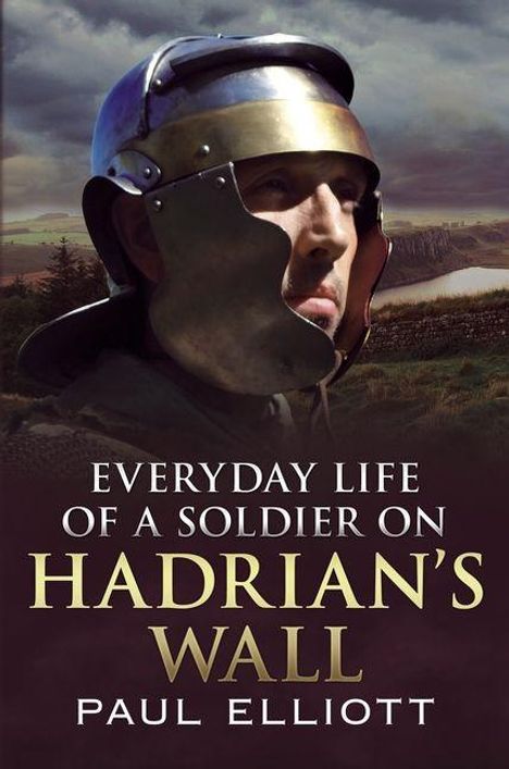 Text: "Everyday Life of a Soldier on Hadrian's Wall - Paul Elliott". Ein Mann in antiker Rüstung, landschaftlicher Hintergrund.