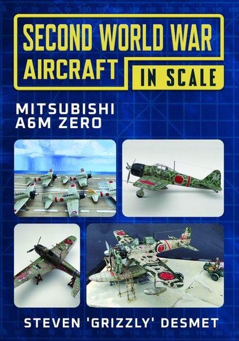SECOND WORLD WAR AIRCRAFT IN SCALE. MITSUBISHI A6M ZERO. Vier Modelle in unterschiedlichen Szenen. Steven 'Grizzly' Desmet.