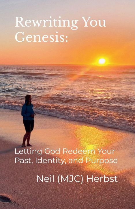 "Rewriting You Genesis: Letting God Redeem Your Past, Identity, and Purpose. Neil (MJC) Herbst. Ein Sonnenuntergang am Meer."