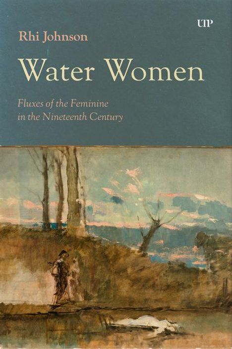 Rhi Johnson: Water Women. Fluxes of the Feminine in the Nineteenth Century. Darunter Gemälde mit Frauen und Bäumen am Wasser.