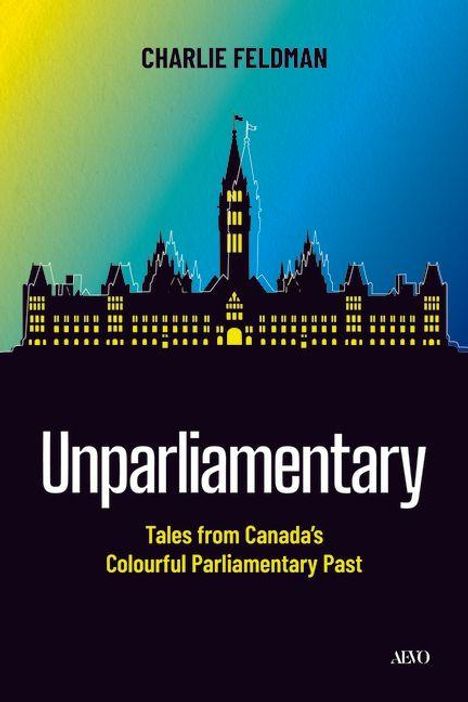 Charlie Feldman. Unparliamentary: Tales from Canada's Colourful Parliamentary Past. Illustration des kanadischen Parlaments.