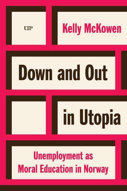 „Kelly McKowen, Down and Out in Utopia: Unemployment as Moral Education in Norway“ in rosa Rechtecken.