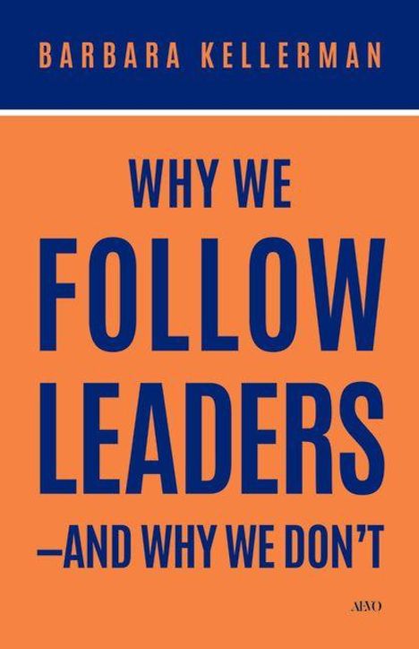 BARBARA KELLERMAN, WHY WE FOLLOW LEADERS—AND WHY WE DON’T. Rechteckige Gestaltung in Blau und Orange.