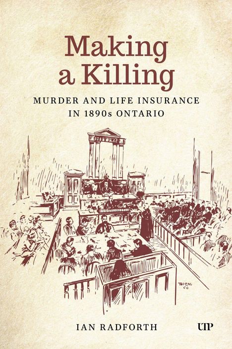 Text oben: "Making a Killing." Darunter: "Murder and Life Insurance in 1890s Ontario." Autor: Ian Radforth. Gerichtszene Zeichnung.