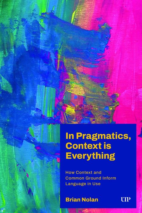 "In Pragmatics, Context is Everything. How Context and Common Ground Inform Language in Use. Brian Nolan." Bunte Malerei.