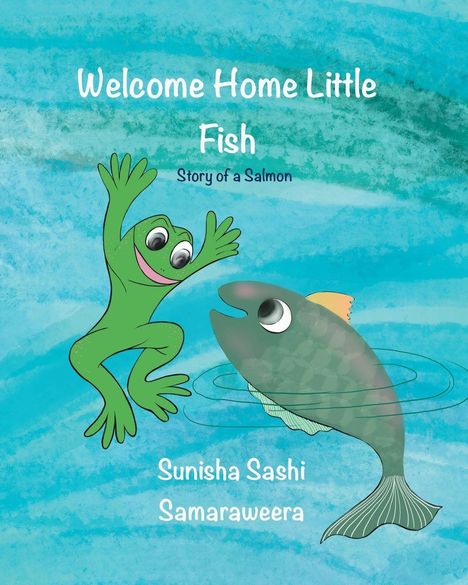 "Welcome Home Little Fish", "Story of a Salmon", "Sunisha Sashi Samaraweera". Illustration: Ein grüner Frosch und ein lachender Fisch.