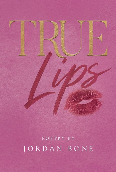 Der Text „TRUE Lips“ in gold und rot, „Poetry by Jordan Bone“. Im Hintergrund ein rosa Kussmund auf rosa Grund.