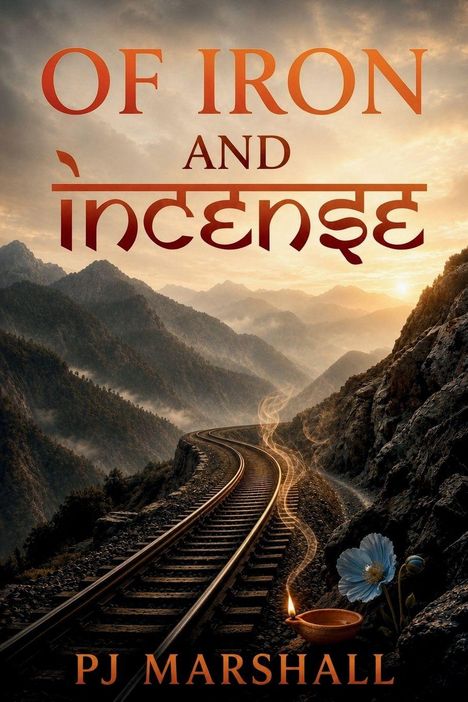 "OF IRON AND INCENSE" steht oben, "PJ MARSHALL" unten. Eine Eisenbahnschiene in Berglandschaft, mit Lampe und Blume.