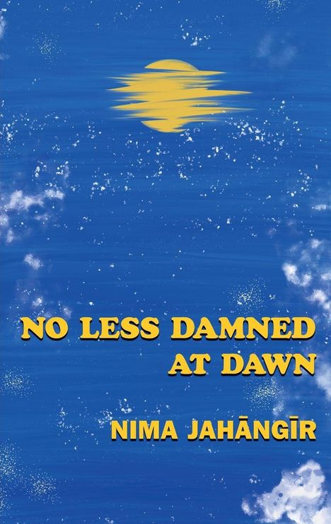 Der Text „NO LESS DAMNED AT DAWN“ und „NIMA JAHĀNGĪR“ steht vor einem blauen Himmel mit gelber Sonne.