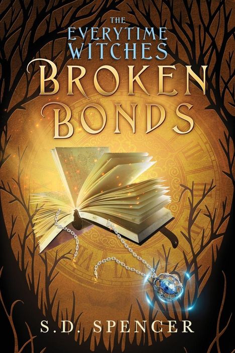 Titel: "The Everytime Witches: Broken Bonds" von S.D. Spencer. Geöffnetes Buch, leuchtendes Amulett, umrahmt von Ästen.