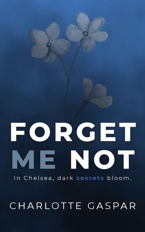 "FORGET ME NOT. In Chelsea, dark secrets bloom. CHARLOTTE GASPAR." Illustration: Zwei stilisierte blaue Blumen.
