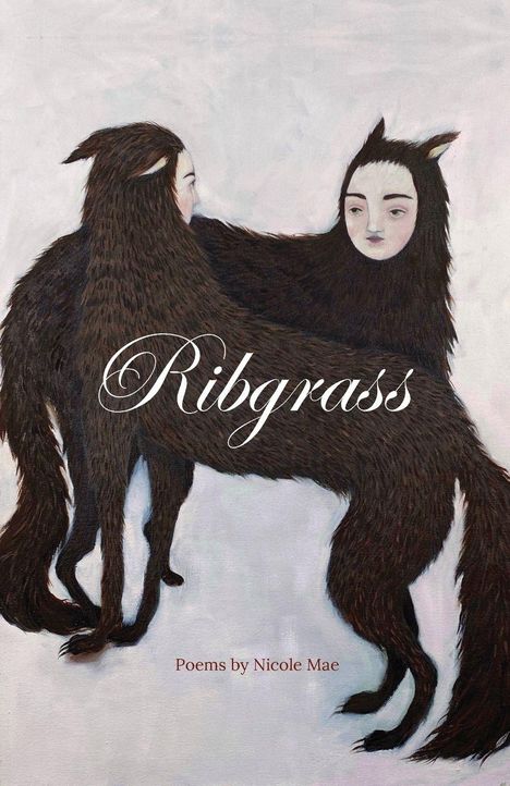 Text: "Ribgrass" und "Poems by Nicole Mae". Illustration von zwei miteinander verschlungenen, wolfsartigen Wesen.