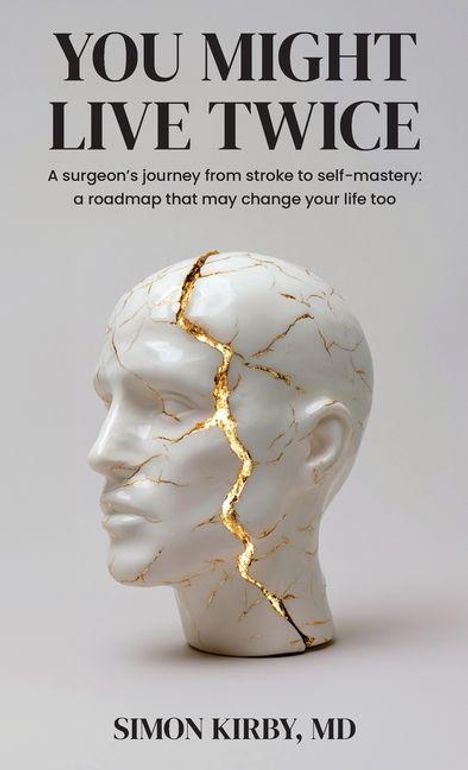 Titel oben: "YOU MIGHT LIVE TWICE". Ein weißer Kopf mit goldenen Rissen im Kintsugi-Stil. Autor: Simon Kirby, MD.