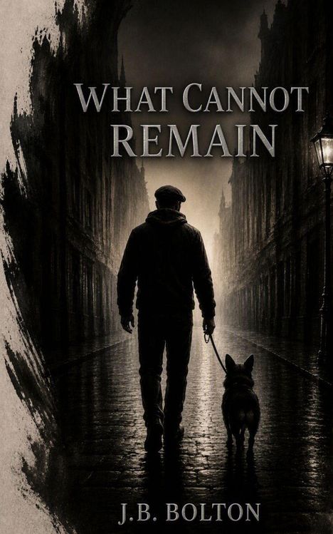 "What Cannot Remain" und "J.B. Bolton" in einem düsteren Bild eines Mannes mit Hund in einer regnerischen Gasse.