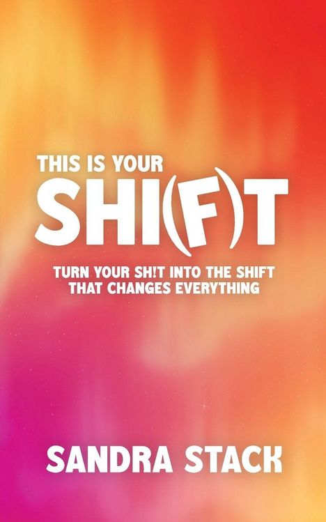 Text: "THIS IS YOUR SHI(F)T. TURN YOUR SH!T INTO THE SHIFT THAT CHANGES EVERYTHING. SANDRA STACK." Hintergrund orange-rosa.