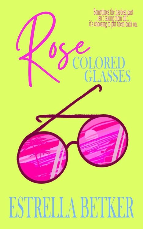 „Rose Colored Glasses“ von Estrella Betker. Zitat: „Sometimes, the hardest part isn't taking them off...“ Illustration: Rosa Brille.
