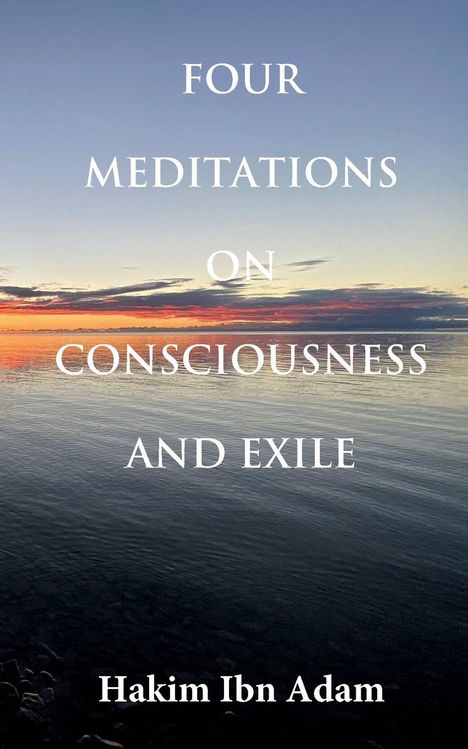 "FOUR MEDITATIONS ON CONSCIOUSNESS AND EXILE" steht vor einem Sonnenuntergang über einem ruhigen Meer. Name unten: Hakim Ibn Adam.