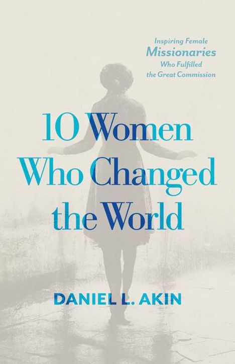 Daniel L Akin: 10 Women Who Changed the World, Buch