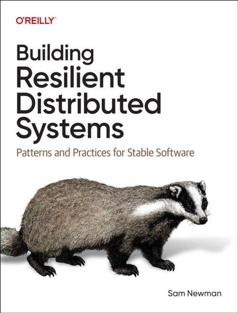 Text: "Building Resilient Distributed Systems: Patterns and Practices for Stable Software." Illustration eines Dachses. Autor: Sam Newman.