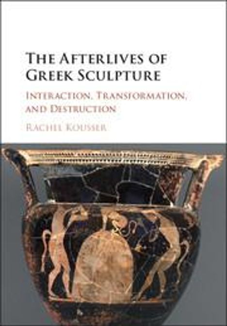 Rachel Kousser: The Afterlives of Greek Sculpture, Buch