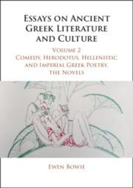 Ewen Bowie: Essays on Ancient Greek Literature and Culture: Volume 2, Comedy, Herodotus, Hellenistic and Imperial Greek Poetry, the Novels, Buch