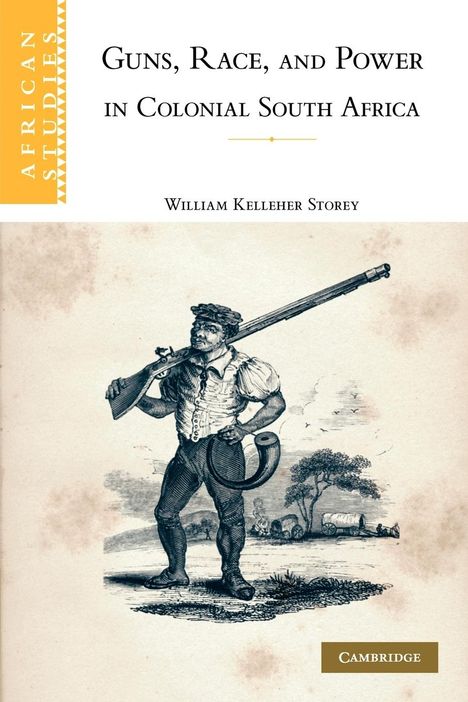 William Kelleher Storey: Guns, Race, and Power in Colonial South Africa, Buch