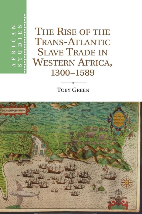 Toby Green: The Rise of the Trans-Atlantic Slave Trade in Western Africa, 1300 1589, Buch