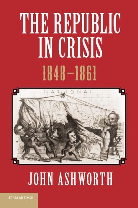 John Ashworth: The Republic in Crisis, 1848 1861, Buch