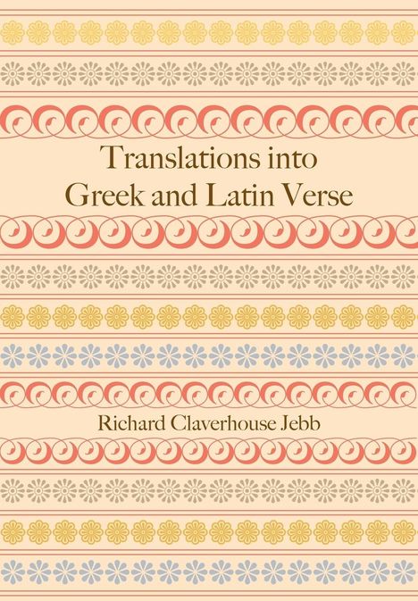 Richard Claverhouse Jebb: Translations Into Greek and Latin Verse, Buch