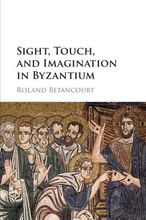 Roland Betancourt: Sight, Touch, and Imagination in Byzantium, Buch