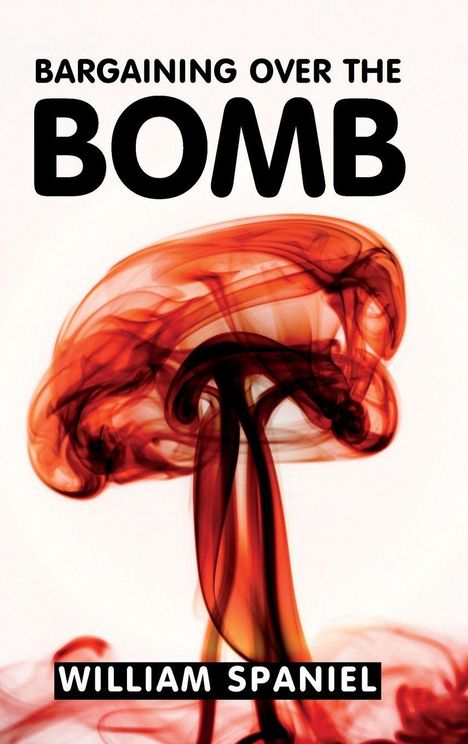 William Spaniel: Bargaining over the Bomb, Buch