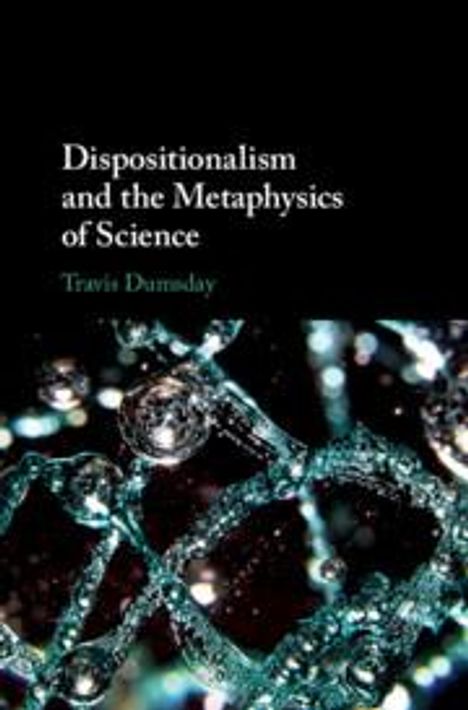 Travis Dumsday: Dispositionalism and the Metaphysics of Science, Buch