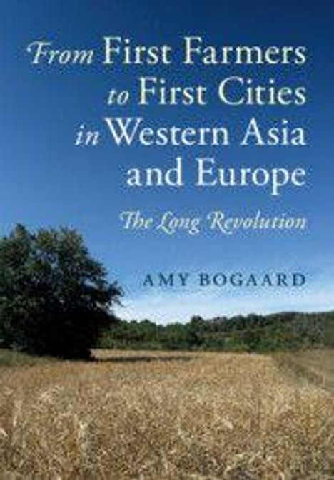 Der Text lautet: "From First Farmers to First Cities in Western Asia and Europe. The Long Revolution. Amy Bogaard." Ein Kornfeld vor einem blauen Himmel und Bäumen.