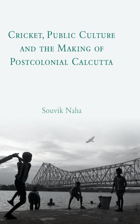 Souvik Naha: Cricket, Public Culture and the Making of Postcolonial Calcutta, Buch