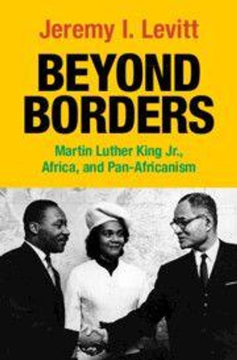 Jeremy I. Levitt: BEYOND BORDERS; Martin Luther King Jr., Africa, and Pan-Africanism. Drei Personen schütteln Hände.