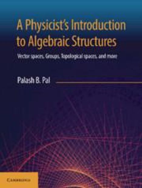 Palash B Pal: A Physicist's Introduction to Algebraic Structures, Buch