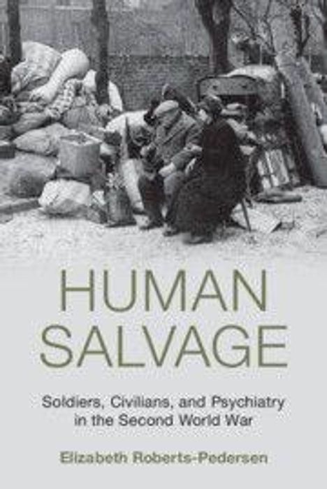 "Human Salvage: Soldiers, Civilians, and Psychiatry in the Second World War" von Elizabeth Roberts-Pedersen. Schwarze-Weiß-Szene von Menschen mit Kisten und Säcken.
