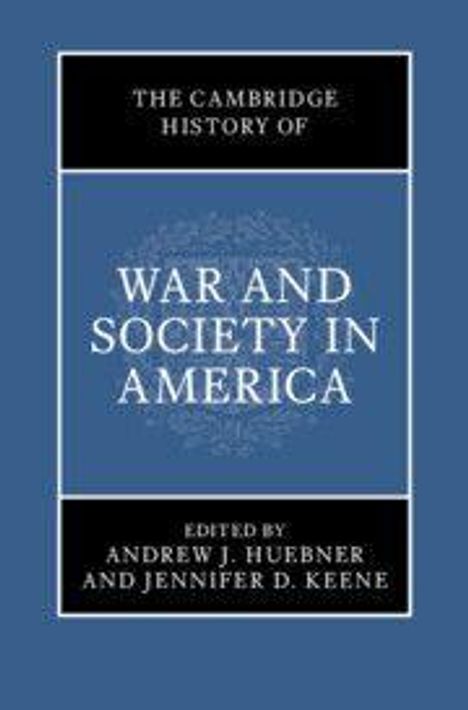 "The Cambridge History of War and Society in America, edited by Andrew J. Huebner and Jennifer D. Keene." Blau-weißer Buchumschlag.