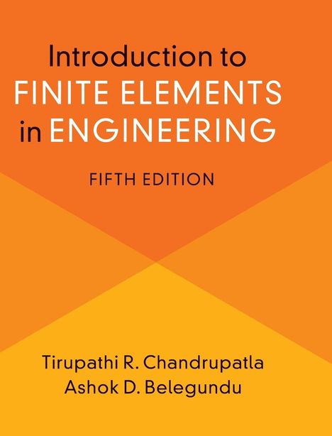"Introduction to Finite Elements in Engineering, Fifth Edition. Tirupathi R. Chandrupatla, Ashok D. Belegundu." Orange geometrische Muster.