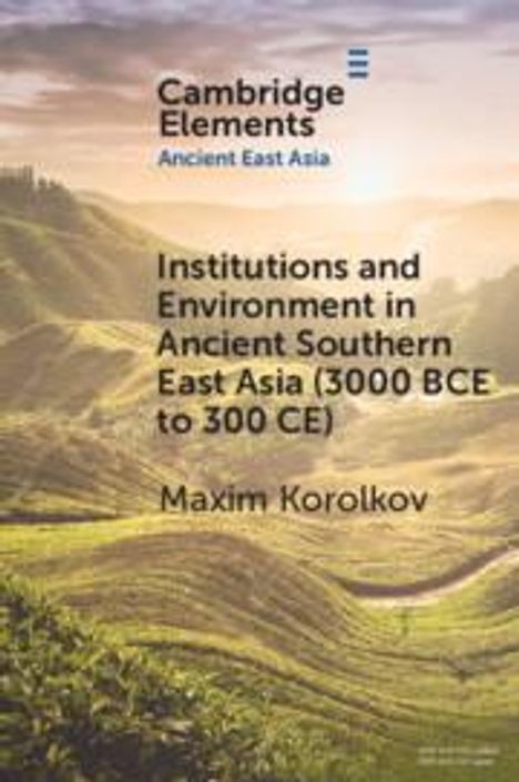 Maxim Korolkov: Institutions and Environment in Ancient Southern East Asia (3000 Bce to 300 Ce), Buch