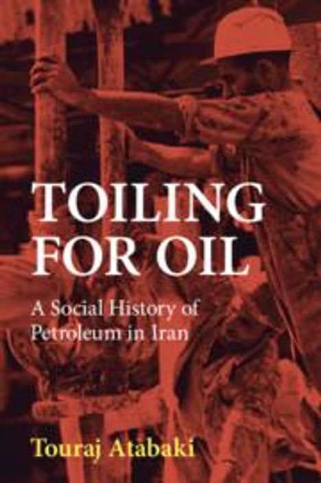 Touraj Atabaki: Toiling for Oil, Buch